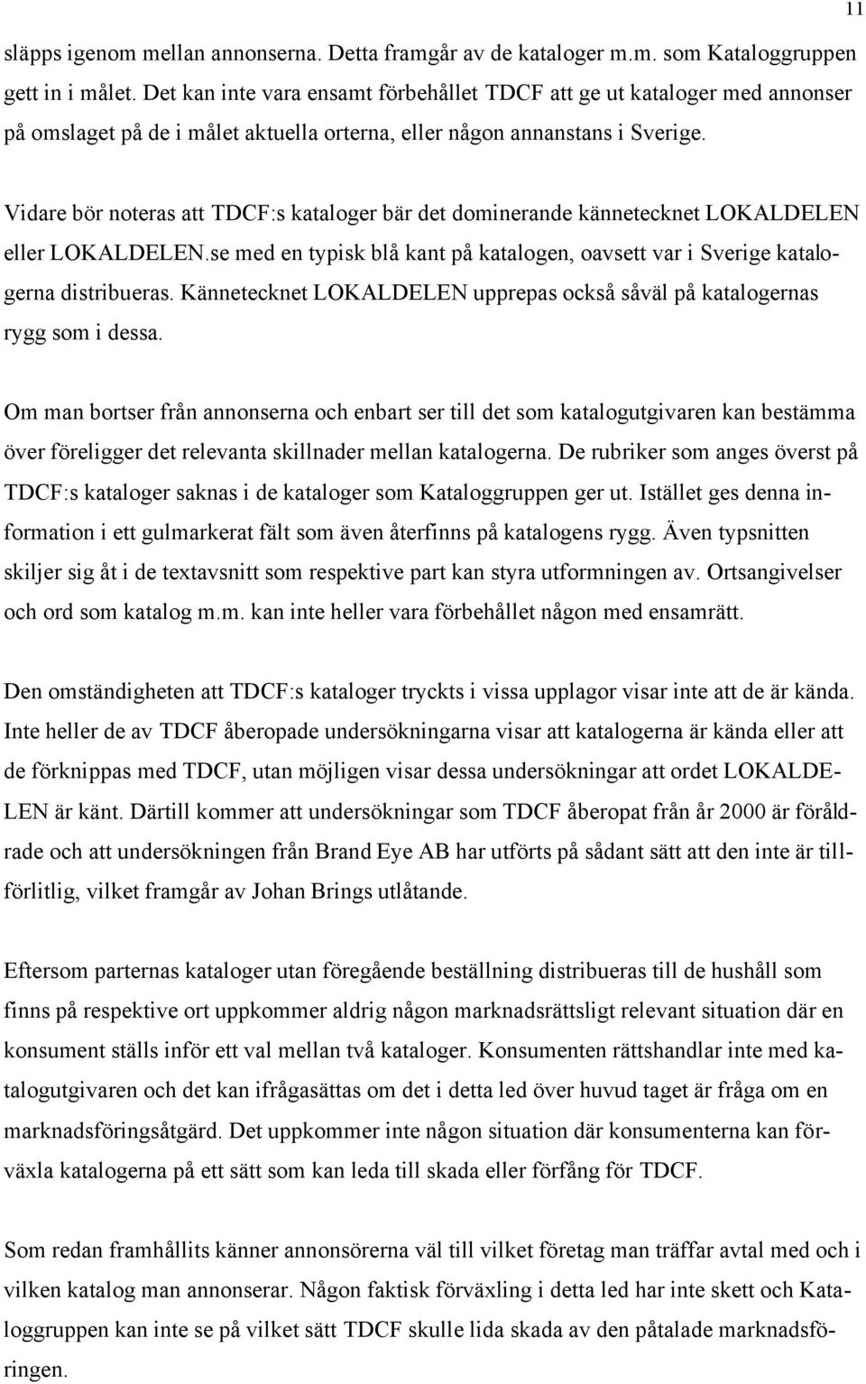 Vidare bör noteras att TDCF:s kataloger bär det dominerande kännetecknet LOKALDELEN eller LOKALDELEN.se med en typisk blå kant på katalogen, oavsett var i Sverige katalogerna distribueras.