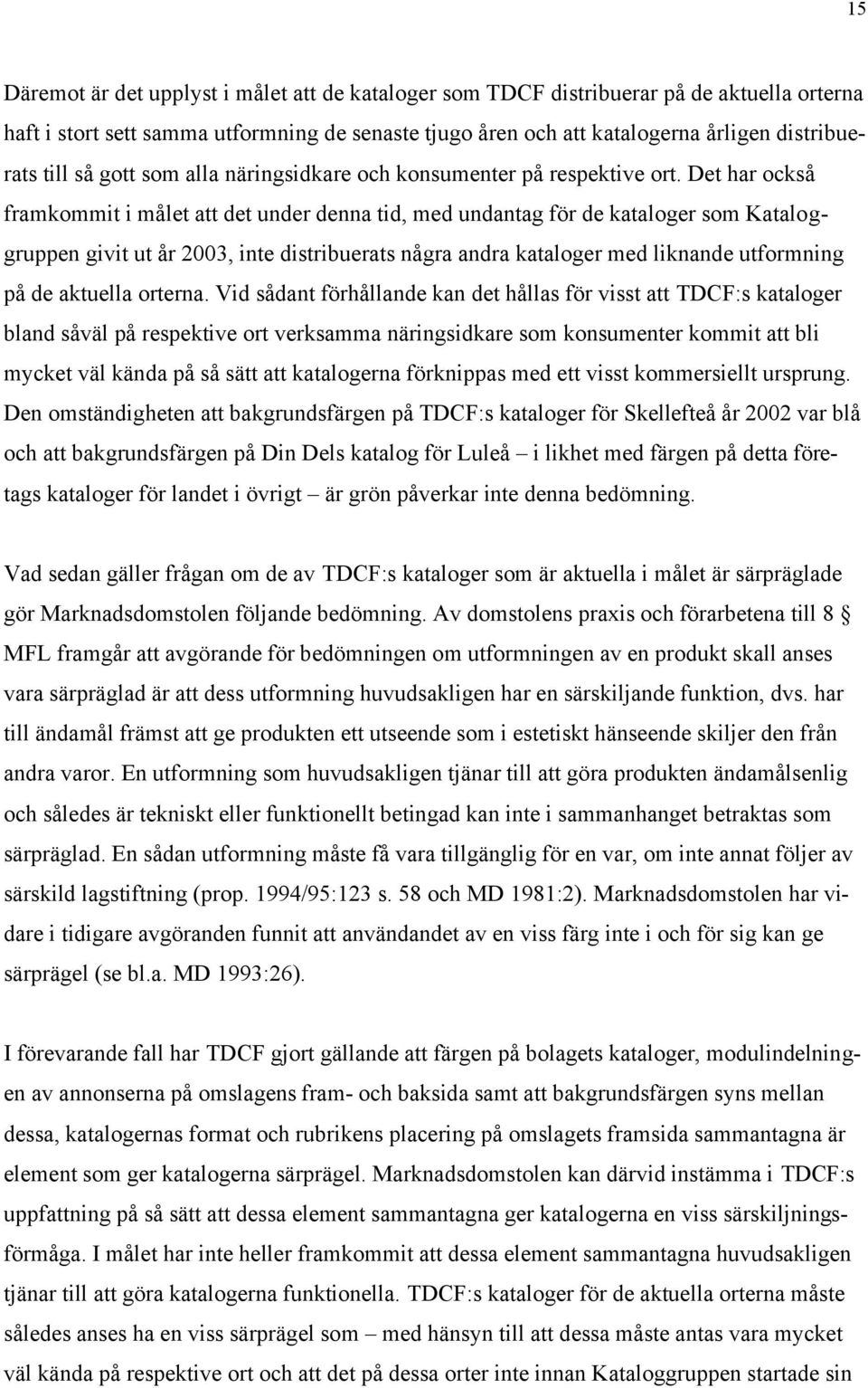 Det har också framkommit i målet att det under denna tid, med undantag för de kataloger som Kataloggruppen givit ut år 2003, inte distribuerats några andra kataloger med liknande utformning på de