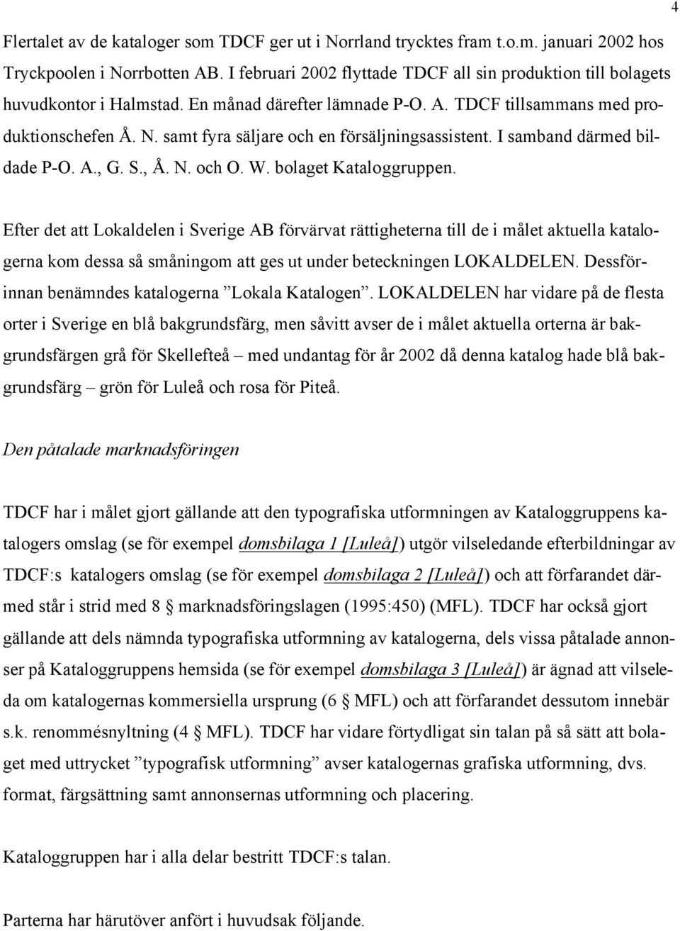 samt fyra säljare och en försäljningsassistent. I samband därmed bildade P-O. A., G. S., Å. N. och O. W. bolaget Kataloggruppen.