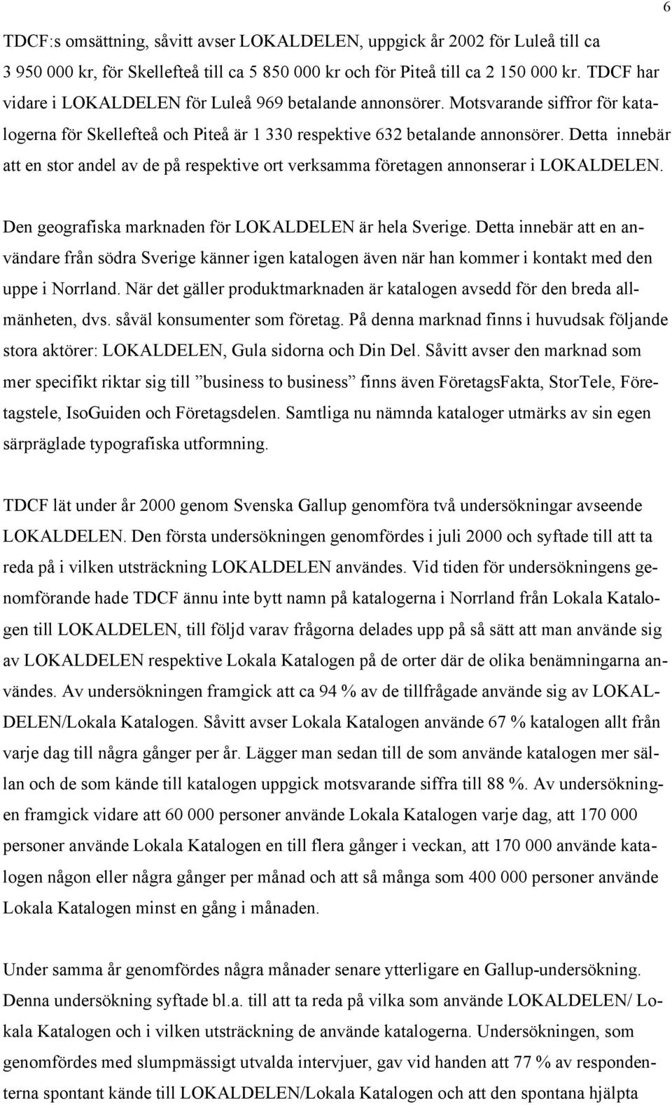 Detta innebär att en stor andel av de på respektive ort verksamma företagen annonserar i LOKALDELEN. Den geografiska marknaden för LOKALDELEN är hela Sverige.