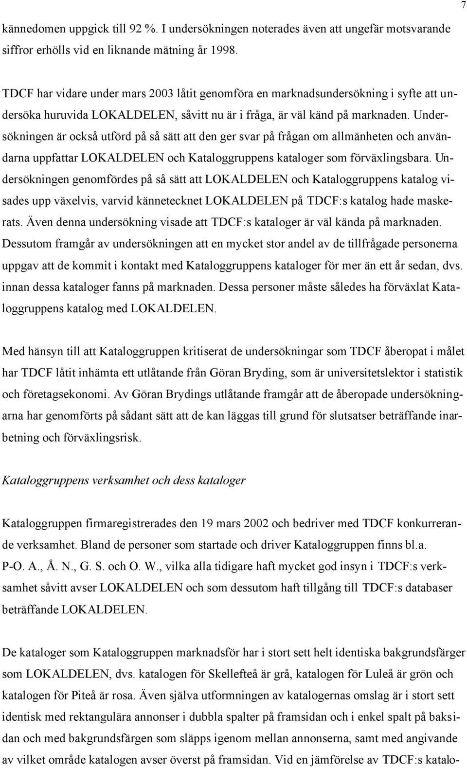 Undersökningen är också utförd på så sätt att den ger svar på frågan om allmänheten och användarna uppfattar LOKALDELEN och Kataloggruppens kataloger som förväxlingsbara.