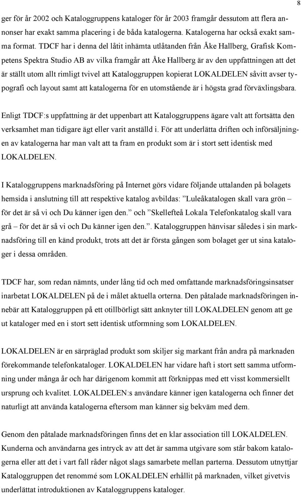 tvivel att Kataloggruppen kopierat LOKALDELEN såvitt avser typografi och layout samt att katalogerna för en utomstående är i högsta grad förväxlingsbara.