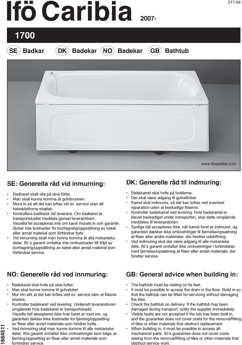 Visuella fel accepteras inte om karet murats in och garantin täcker inte kostnader för borttagning/uppsättning av kakel eller annat material som förhindrar byte.