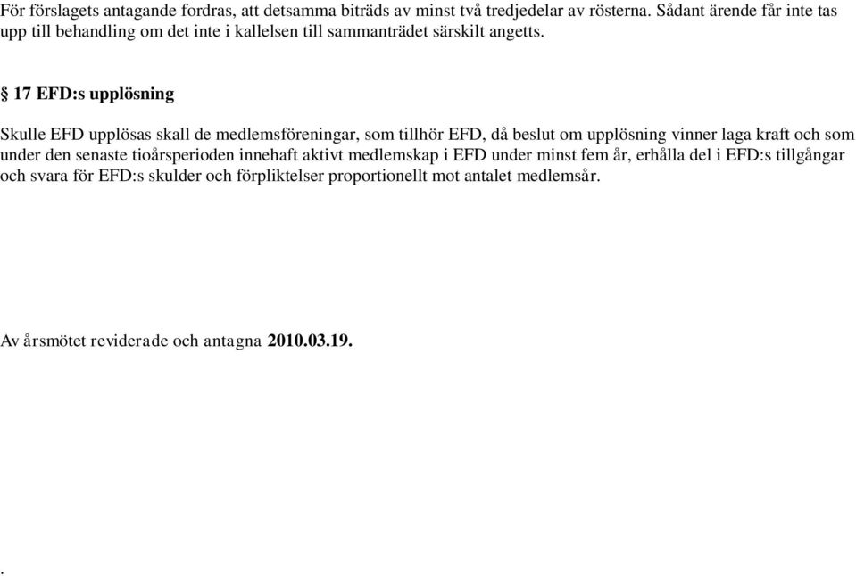 17 EFD:s upplösning Skulle EFD upplösas skall de medlemsföreningar, som tillhör EFD, då beslut om upplösning vinner laga kraft och som under den