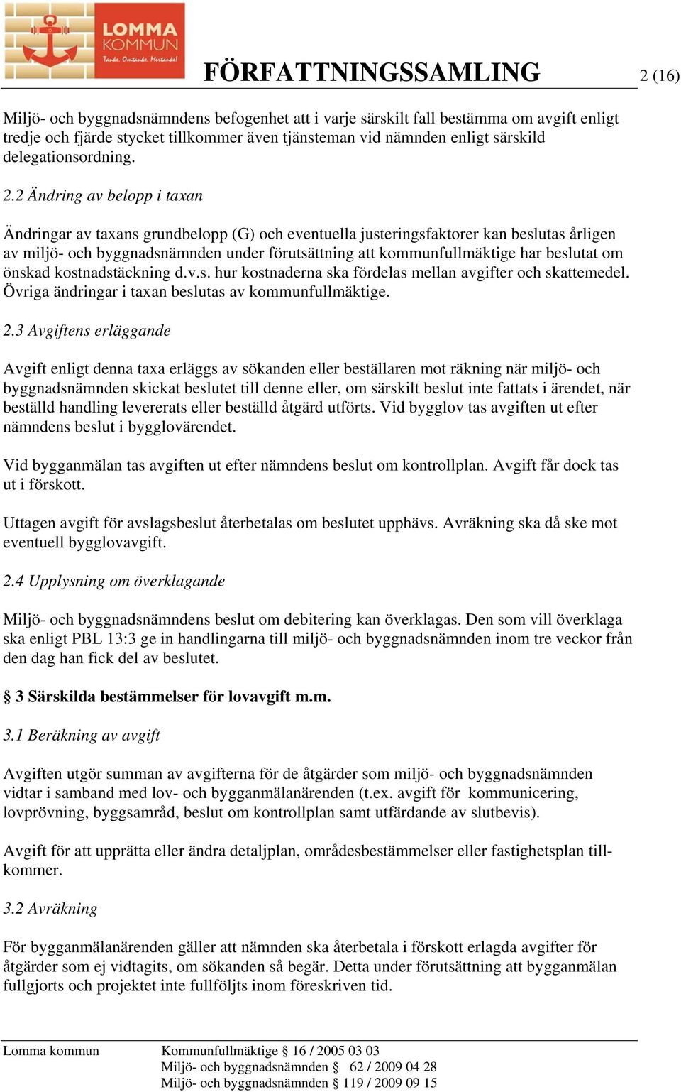 2 Ändring av belopp i taxan Ändringar av taxans grundbelopp (G) och eventuella justeringsfaktorer kan beslutas årligen av miljö- och byggnadsnämnden under förutsättning att kommunfullmäktige har