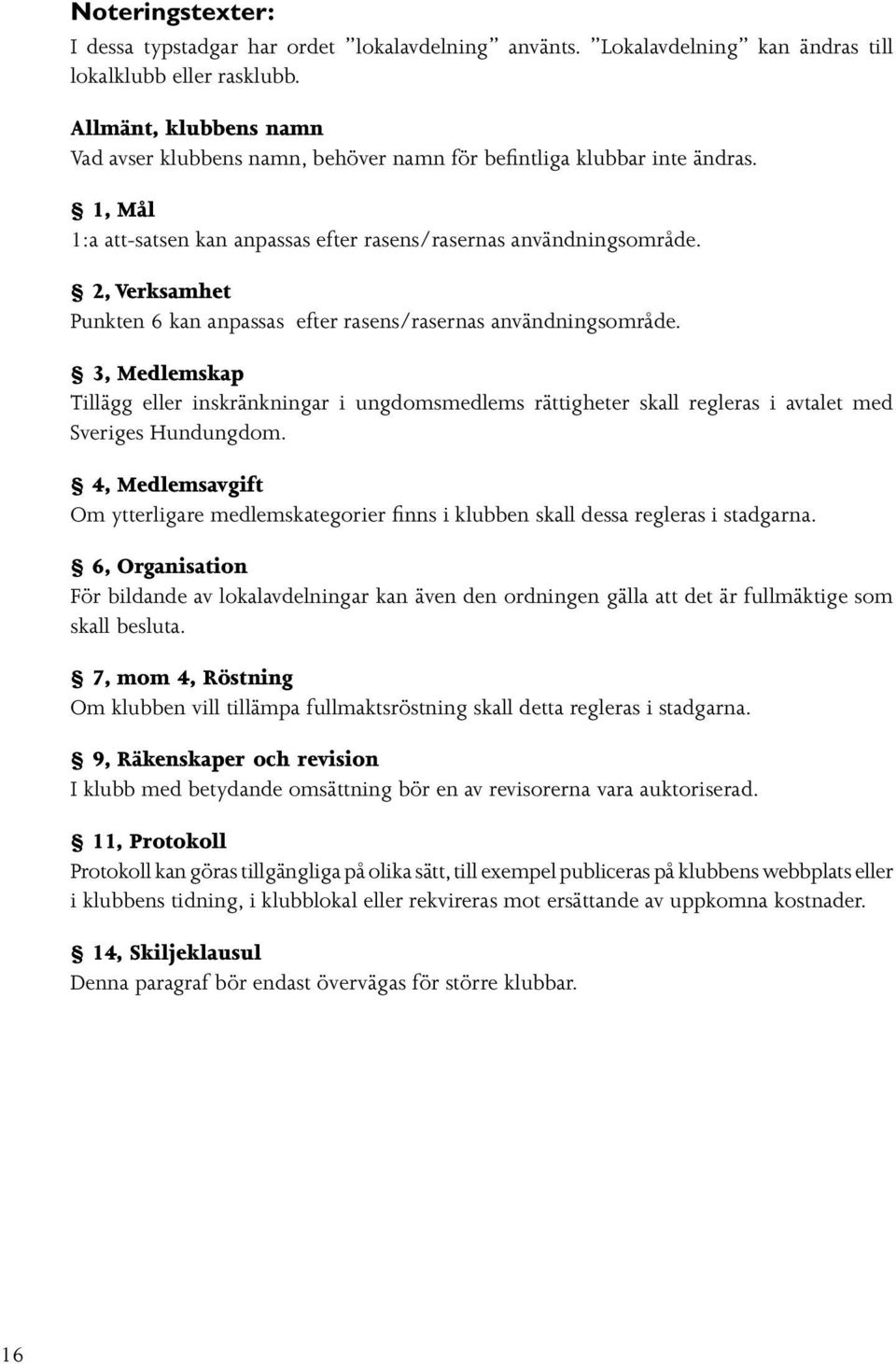 2, Verksamhet Punkten 6 kan anpassas efter rasens/rasernas användningsområde. 3, Medlemskap Tillägg eller inskränkningar i ungdomsmedlems rättigheter skall regleras i avtalet med Sveriges Hundungdom.