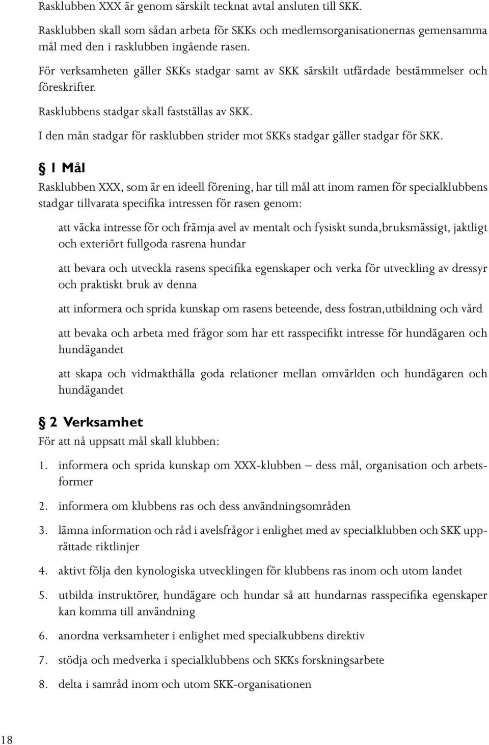 I den mån stadgar för rasklubben strider mot SKKs stadgar gäller stadgar för SKK.