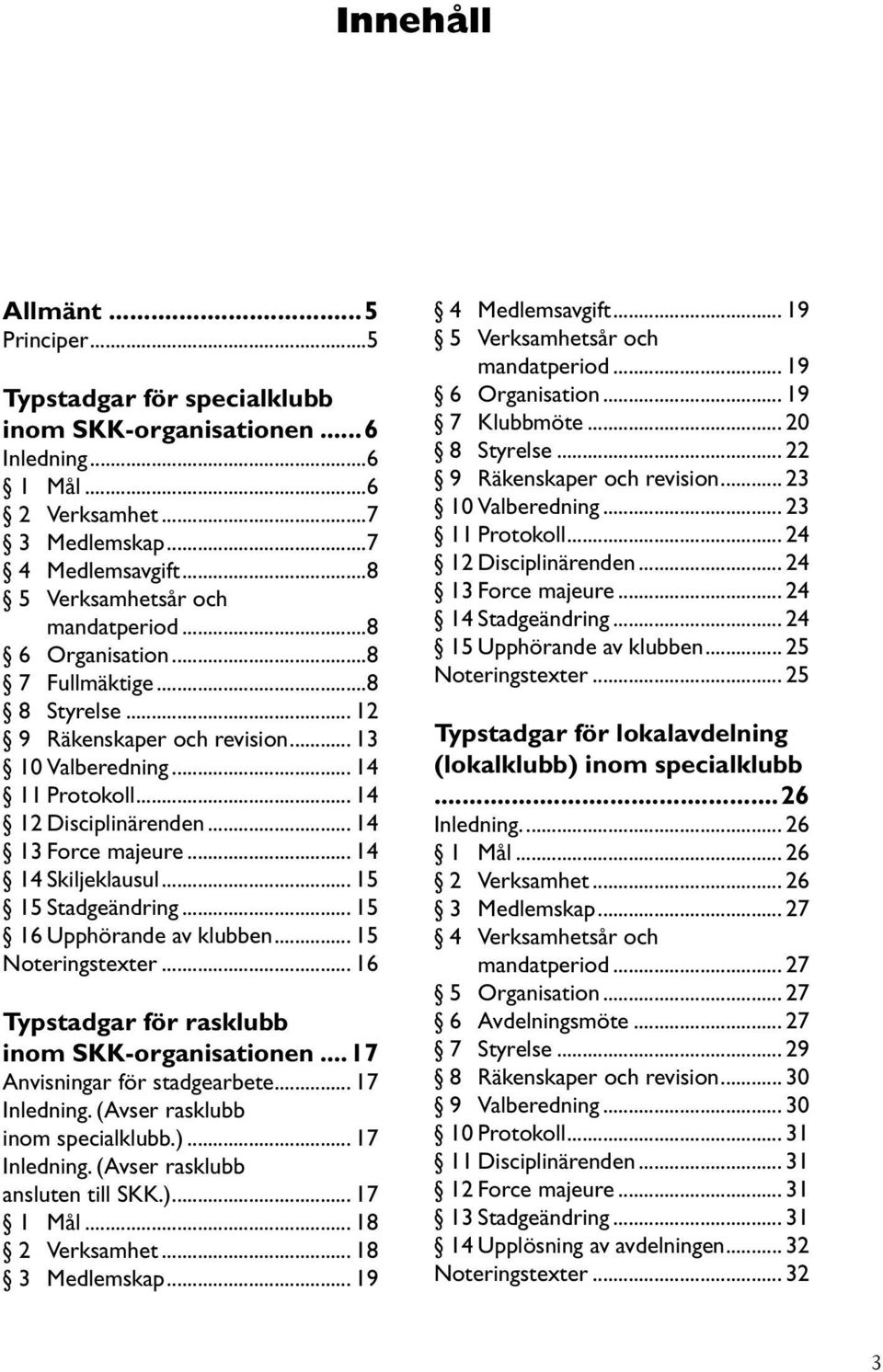 .. 15 15 Stadgeändring... 15 16 Upphörande av klubben... 15 Noteringstexter... 16 Typstadgar för rasklubb inom SKK-organisationen...17 Anvisningar för stadgearbete.... 17 Inledning.