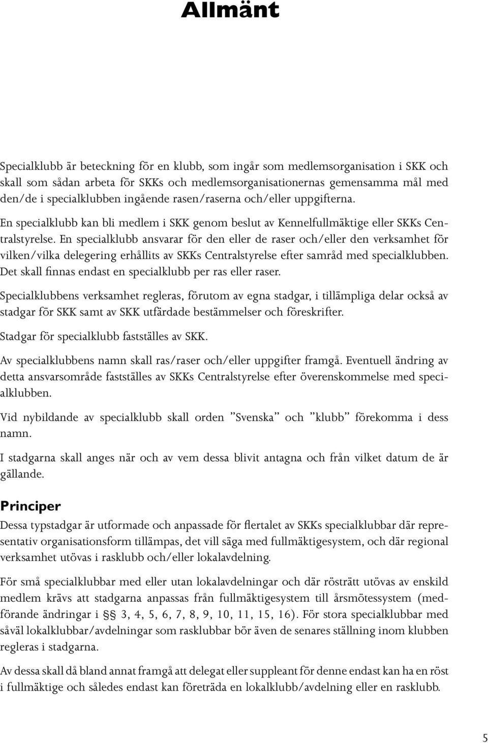 En specialklubb ansvarar för den eller de raser och/eller den verksamhet för vilken/vilka delegering erhållits av SKKs Centralstyrelse efter samråd med specialklubben.