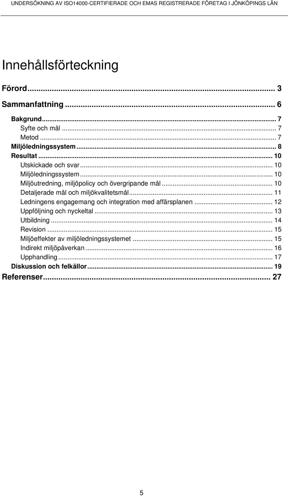 .. 10 Detaljerade mål och miljökvalitetsmål... 11 Ledningens engagemang och integration med affärsplanen... 12 Uppföljning och nyckeltal.