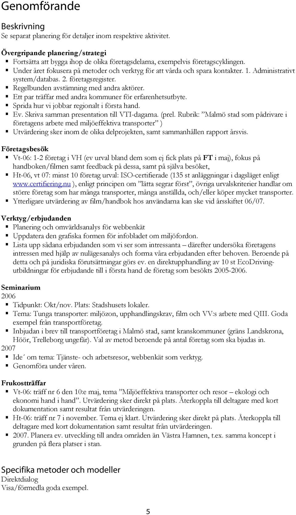 Ett par träffar med andra kommuner för erfarenhetsutbyte. Sprida hur vi jobbar regionalt i första hand. Ev. Skriva samman presentation till VTI-dagarna. (prel.