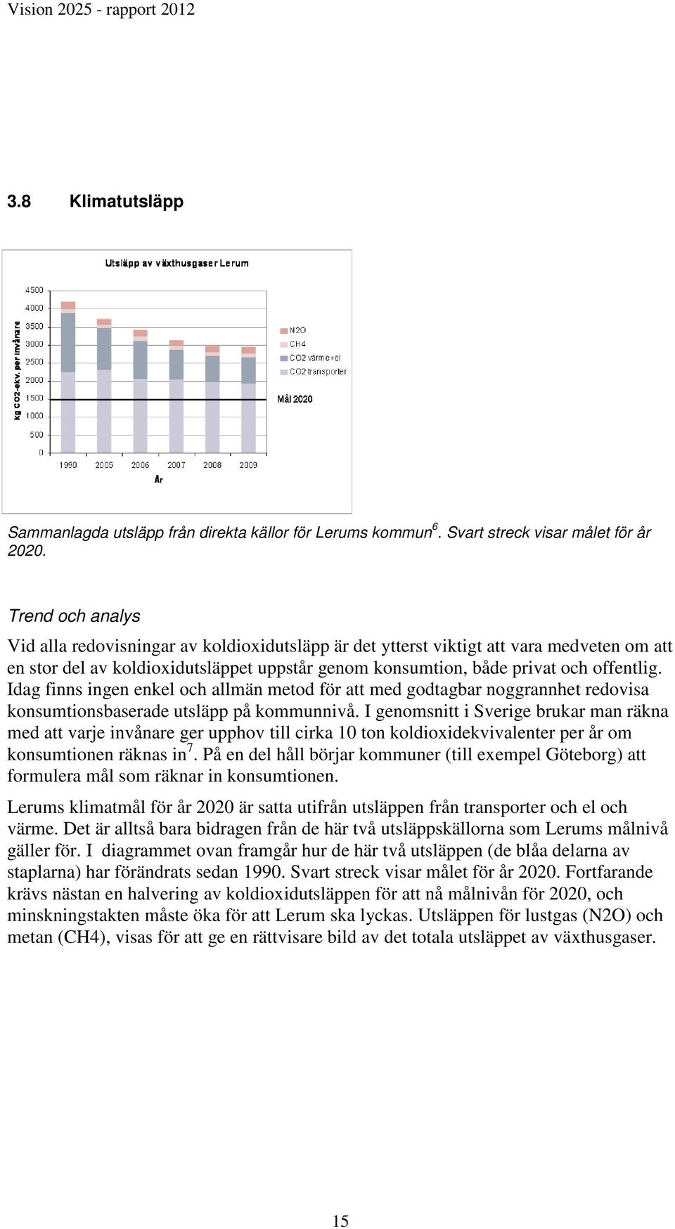 Idag finns ingen enkel och allmän metod för att med godtagbar noggrannhet redovisa konsumtionsbaserade utsläpp på kommunnivå.