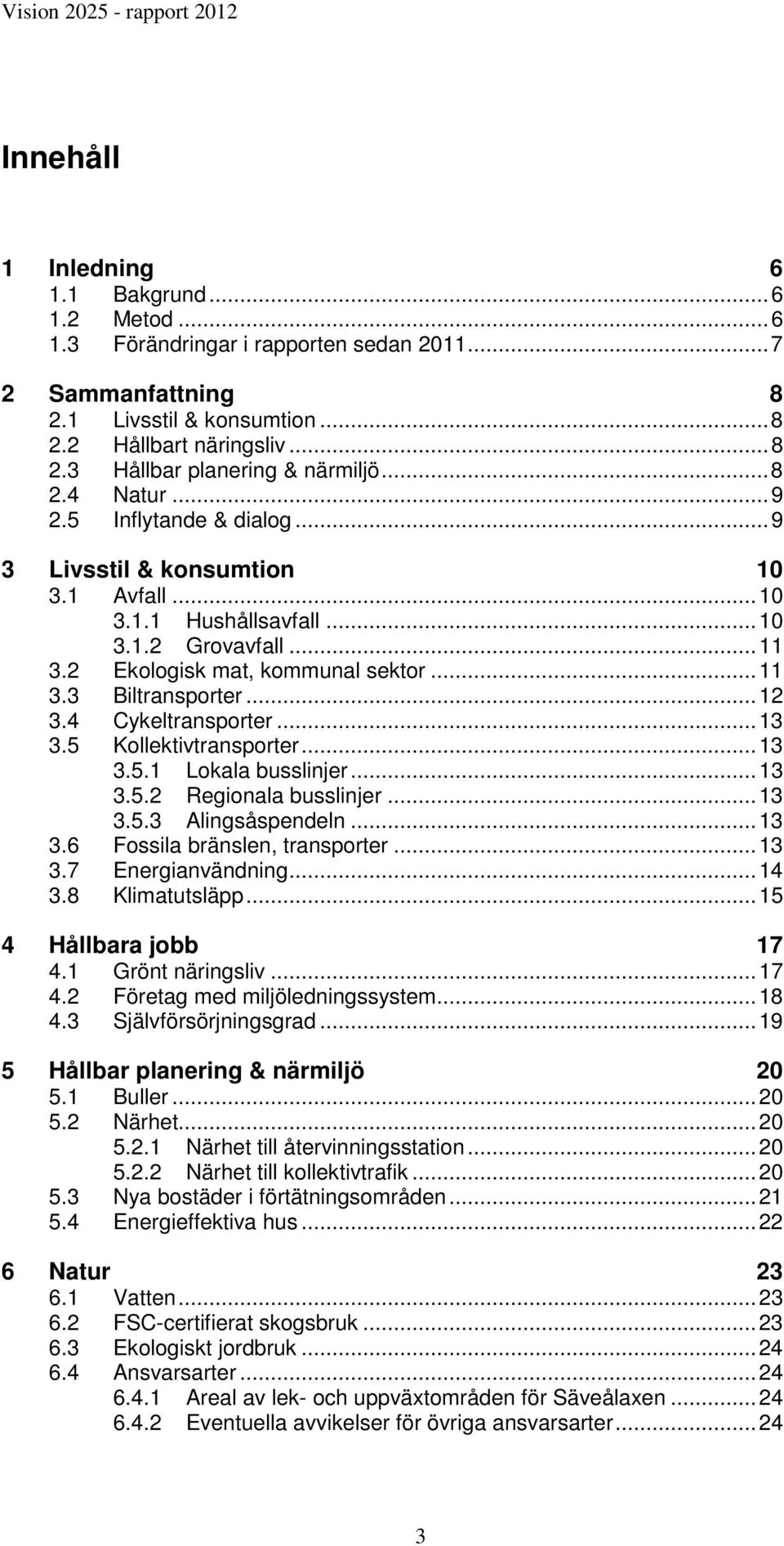 ..12 3.4 Cykeltransporter...13 3.5 Kollektivtransporter...13 3.5.1 Lokala busslinjer...13 3.5.2 Regionala busslinjer...13 3.5.3 Alingsåspendeln...13 3.6 Fossila bränslen, transporter...13 3.7 Energianvändning.