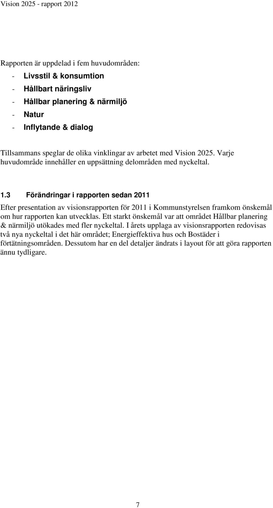 3 Förändringar i rapporten sedan 2011 Efter presentation av visionsrapporten för 2011 i Kommunstyrelsen framkom önskemål om hur rapporten kan utvecklas.