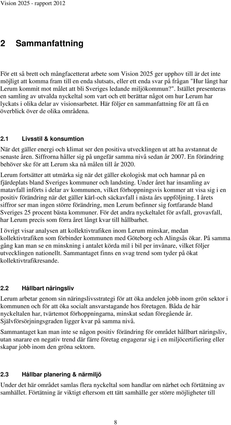 Istället presenteras en samling av utvalda nyckeltal som vart och ett berättar något om hur Lerum har lyckats i olika delar av visionsarbetet.