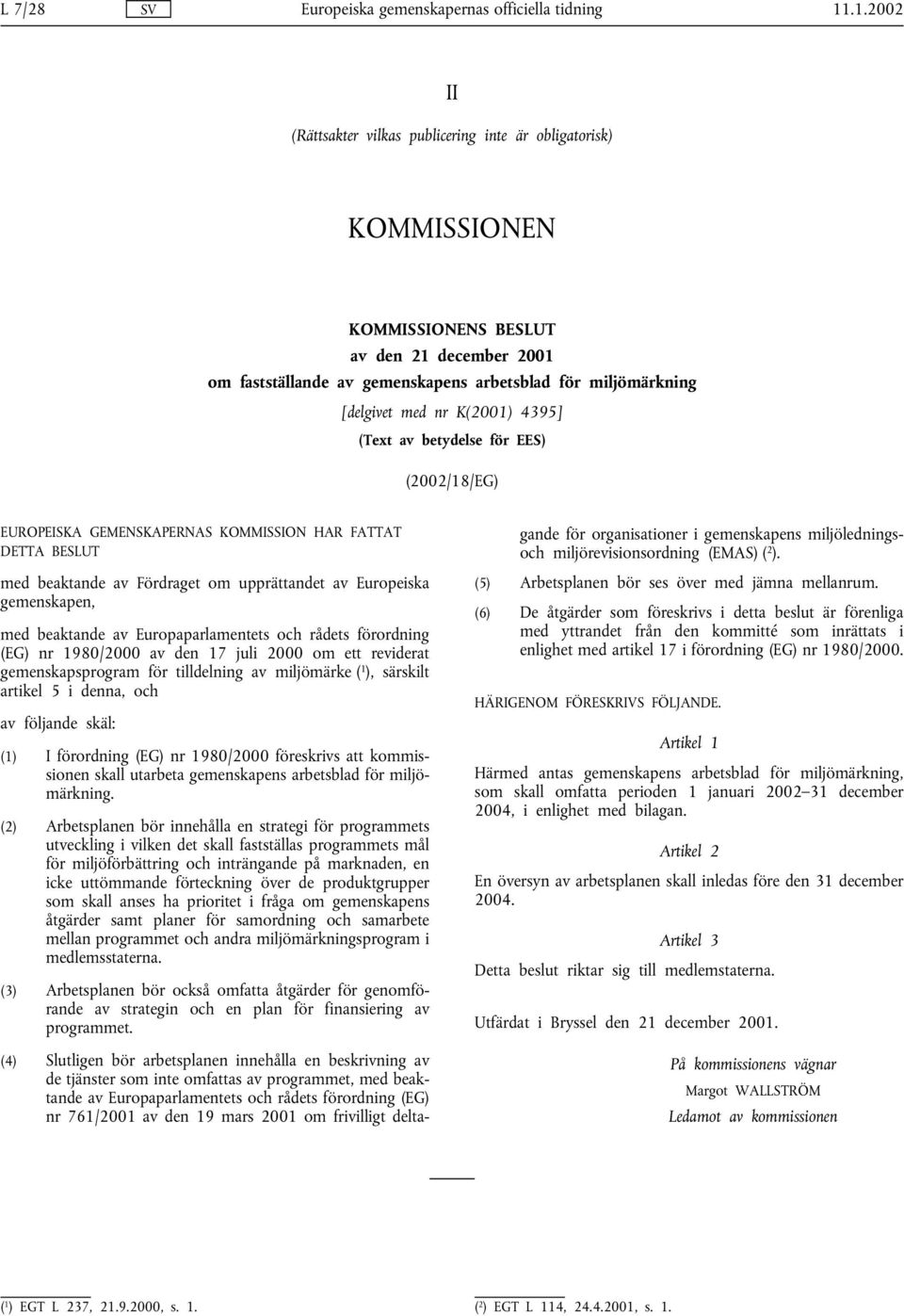 nr K(2001) 4395] (Text av betydelse för EES) (2002/18/EG) EUROPEISKA GEMENSKAPERNAS KOMMISSION HAR FATTAT DETTA BESLUT med beaktande av Fördraget om upprättandet av Europeiska gemenskapen, med