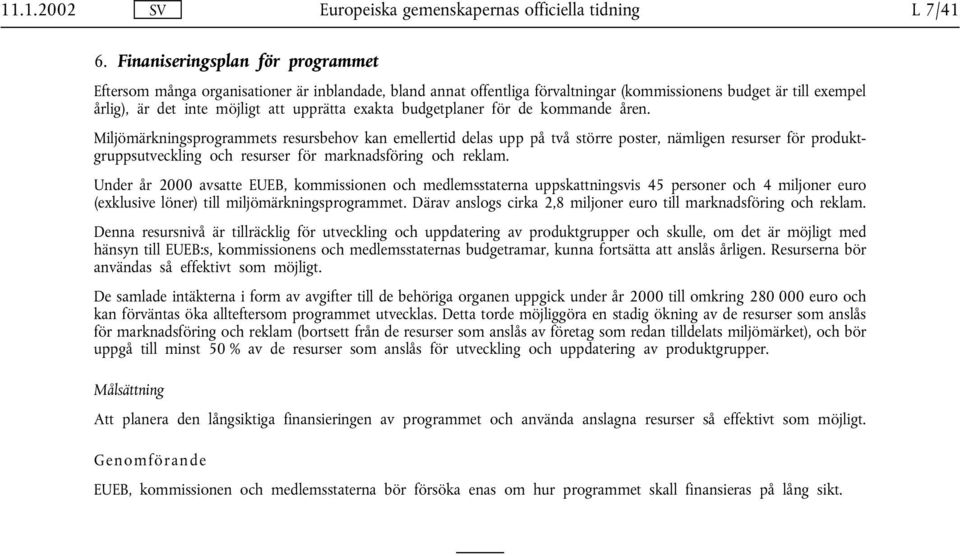 exakta budgetplaner för de kommande åren.