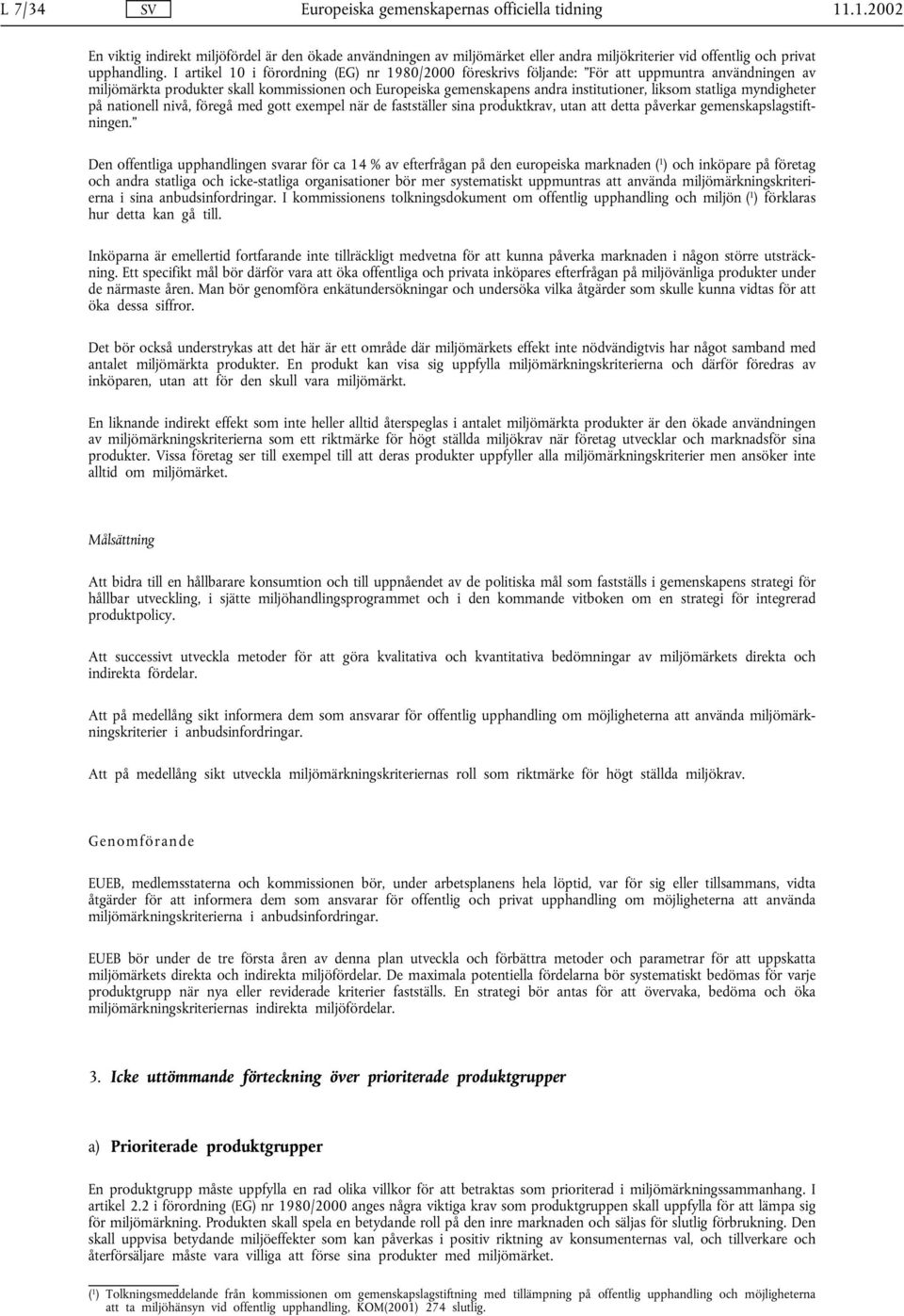 statliga myndigheter på nationell nivå, föregå med gott exempel när de fastställer sina produktkrav, utan att detta påverkar gemenskapslagstiftningen.