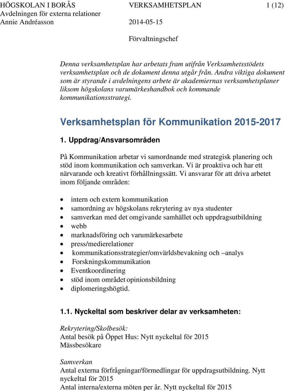 Andra viktiga dokument som är styrande i avdelningens arbete är akademiernas verksamhetsplaner liksom högskolans varumärkeshandbok och kommande kommunikationsstrategi.