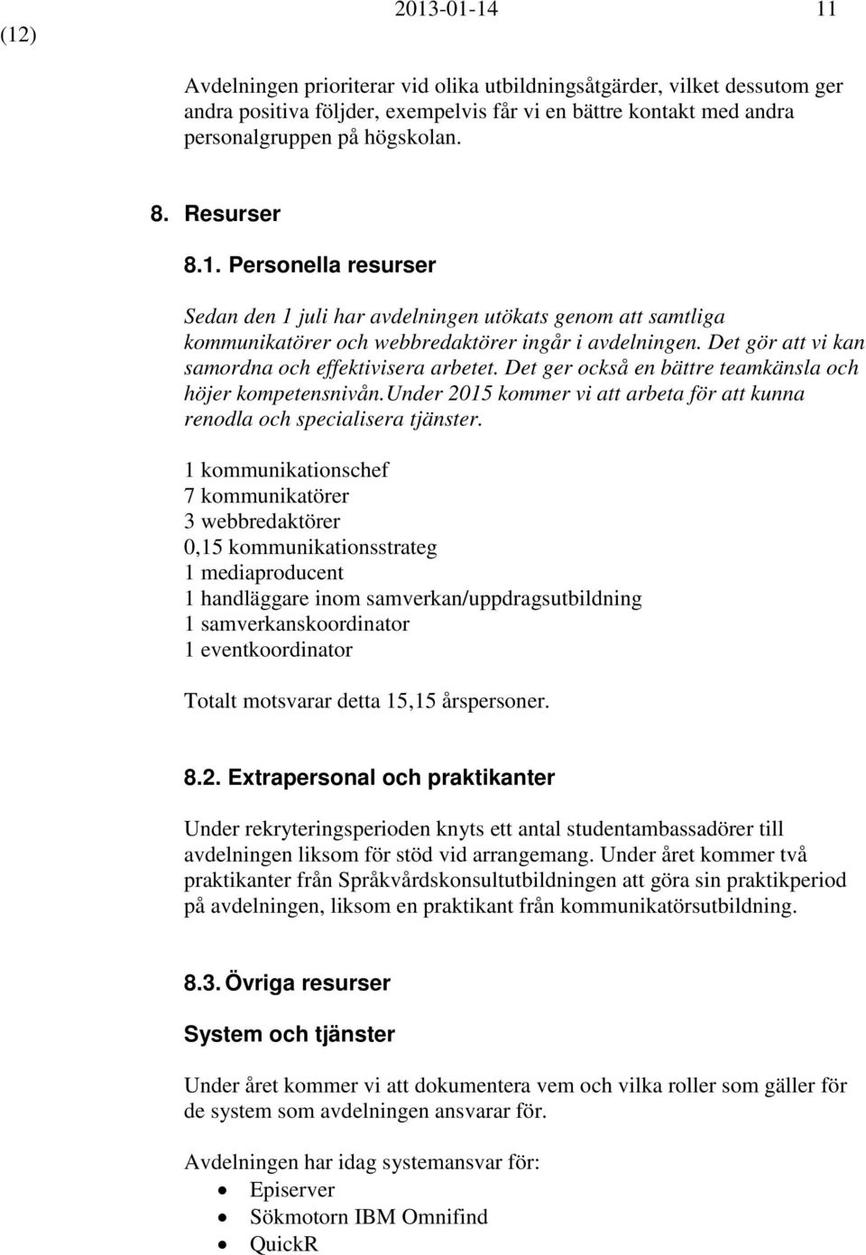 Det gör att vi kan samordna och effektivisera arbetet. Det ger också en bättre teamkänsla och höjer kompetensnivån.under 2015 kommer vi att arbeta för att kunna renodla och specialisera tjänster.