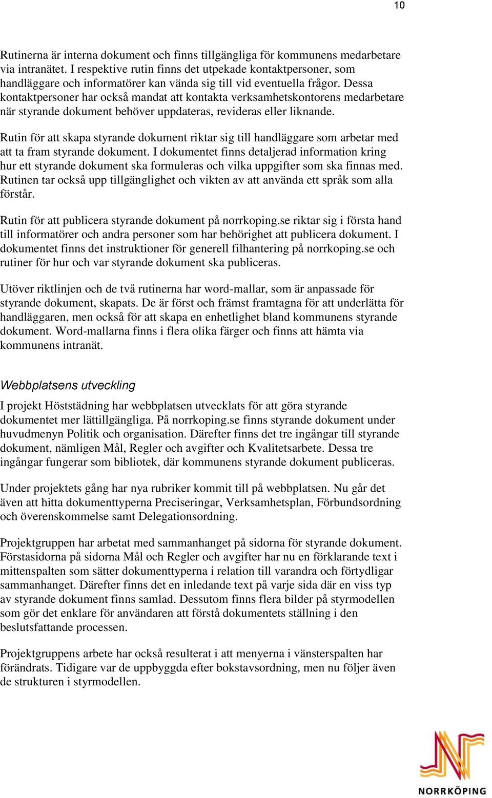 Dessa kontaktpersoner har också mandat att kontakta verksamhetskontorens medarbetare när styrande dokument behöver uppdateras, revideras eller liknande.