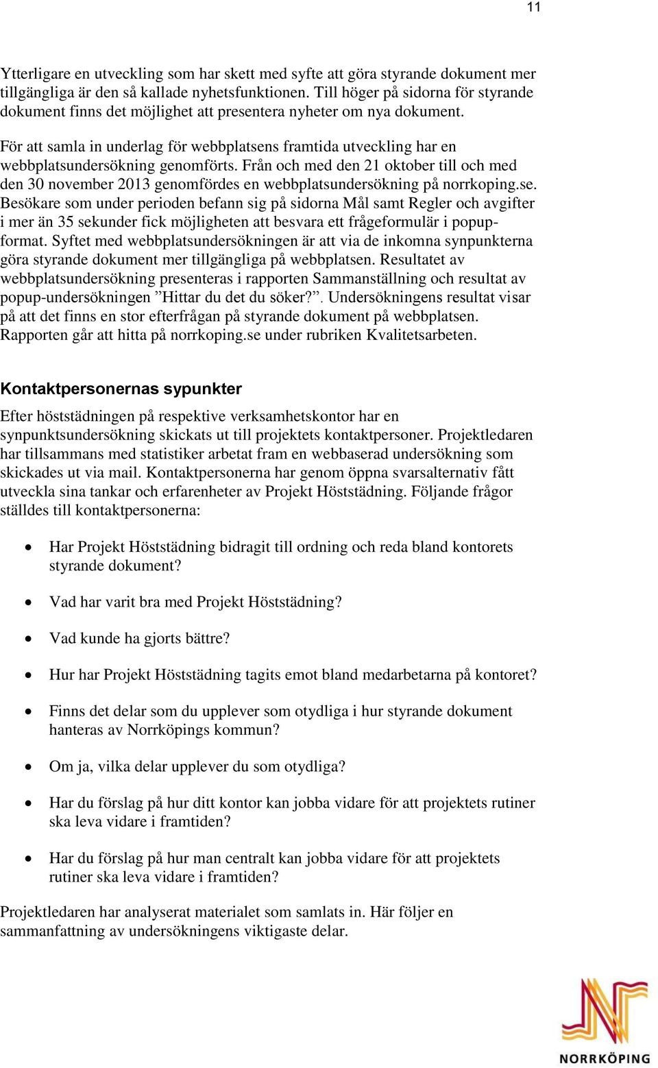 För att samla in underlag för webbplatsens framtida utveckling har en webbplatsundersökning genomförts.