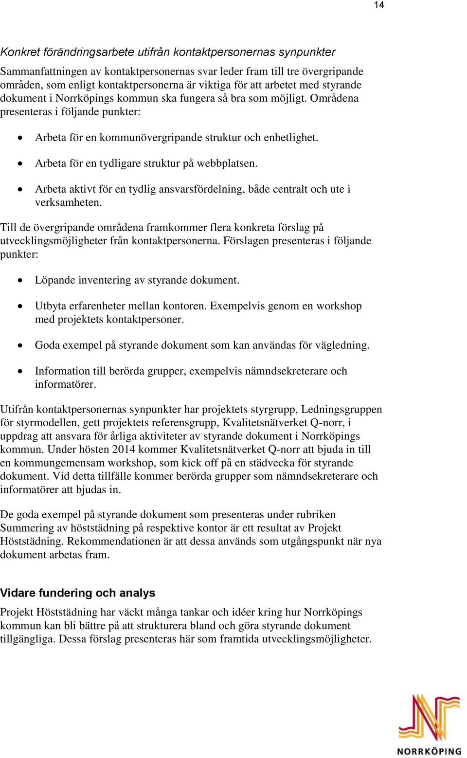 Arbeta för en tydligare struktur på webbplatsen. Arbeta aktivt för en tydlig ansvarsfördelning, både centralt och ute i verksamheten.