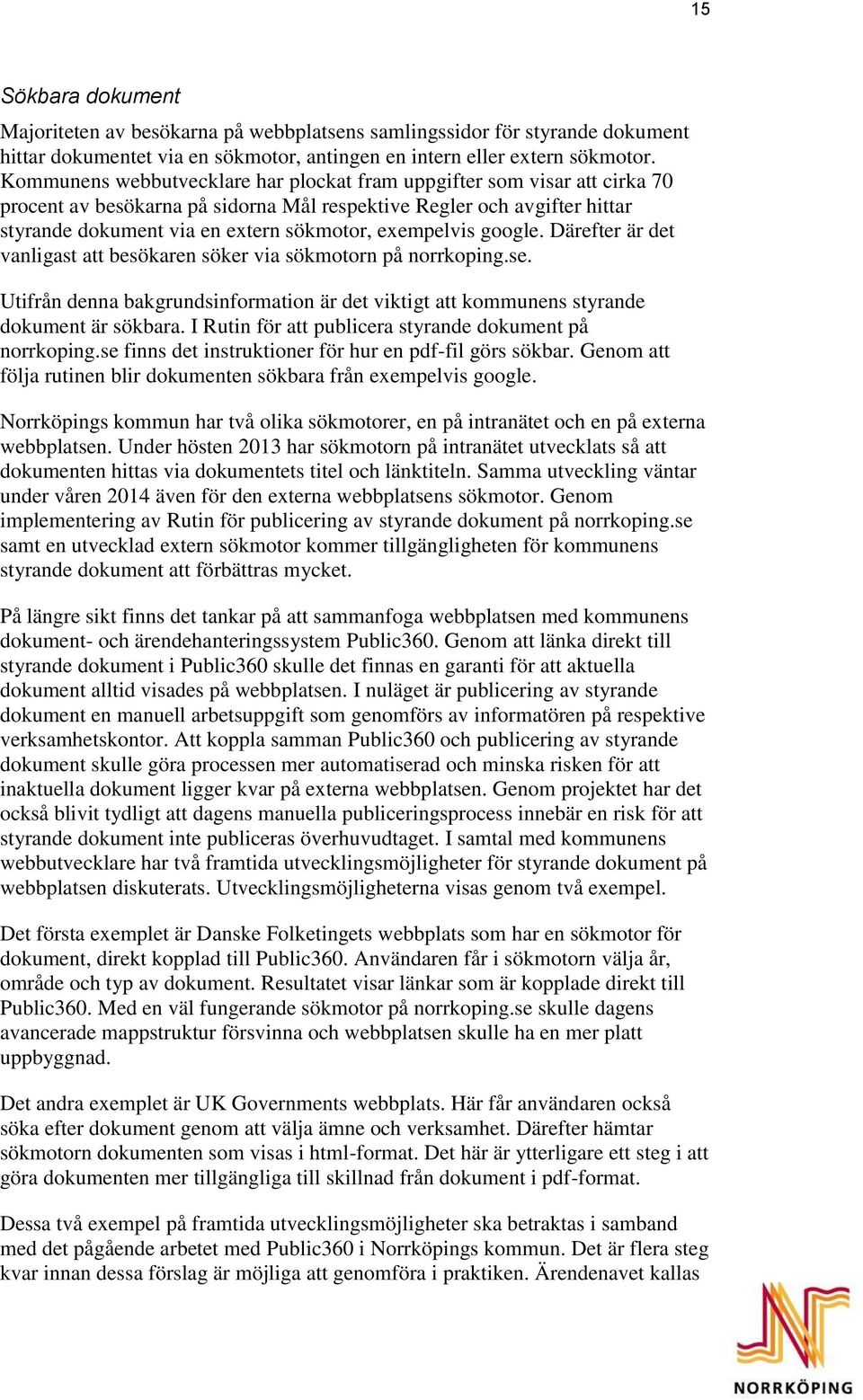 exempelvis google. Därefter är det vanligast att besökaren söker via sökmotorn på norrkoping.se. Utifrån denna bakgrundsinformation är det viktigt att kommunens styrande dokument är sökbara.