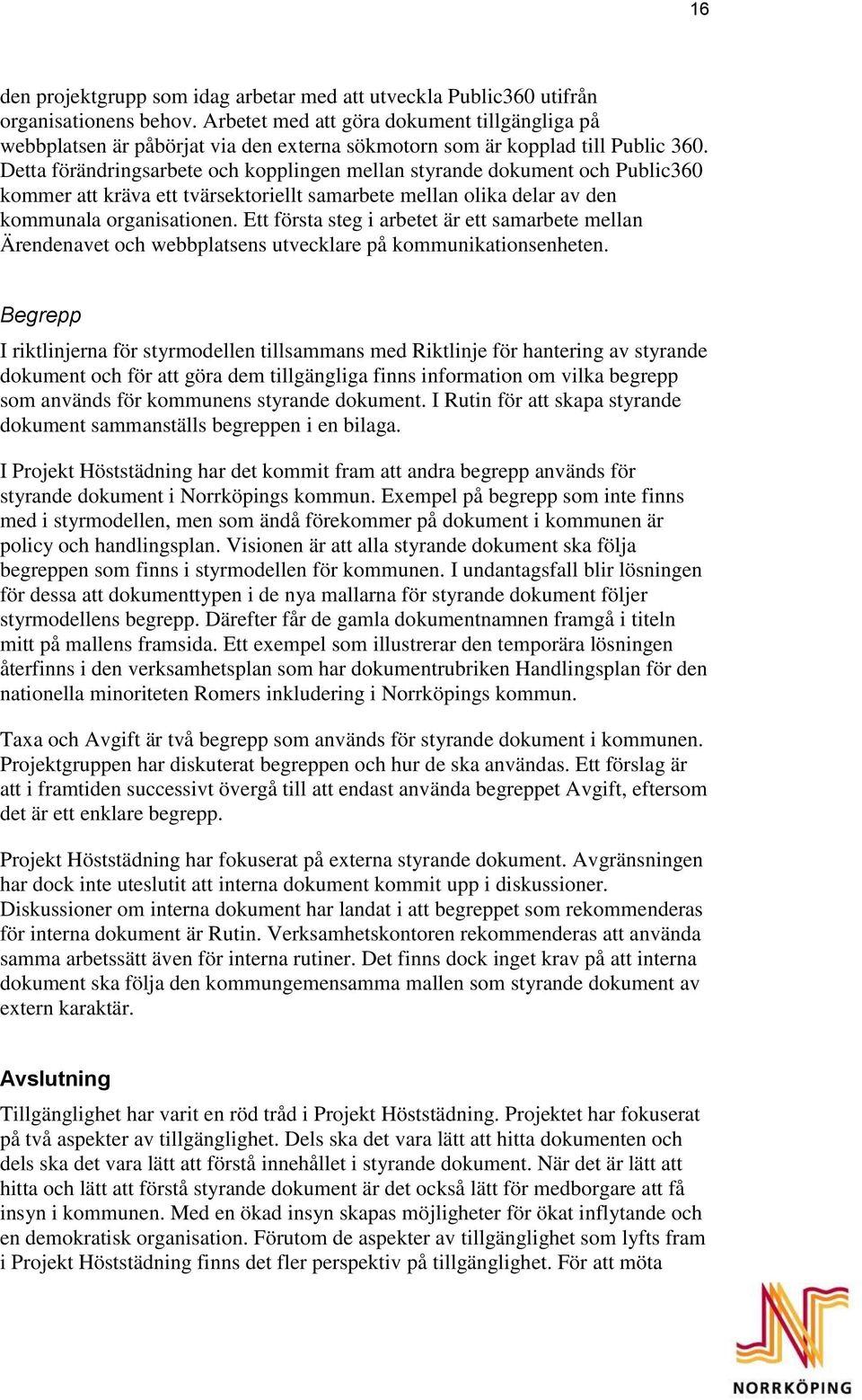 Detta förändringsarbete och kopplingen mellan styrande dokument och Public360 kommer att kräva ett tvärsektoriellt samarbete mellan olika delar av den kommunala organisationen.