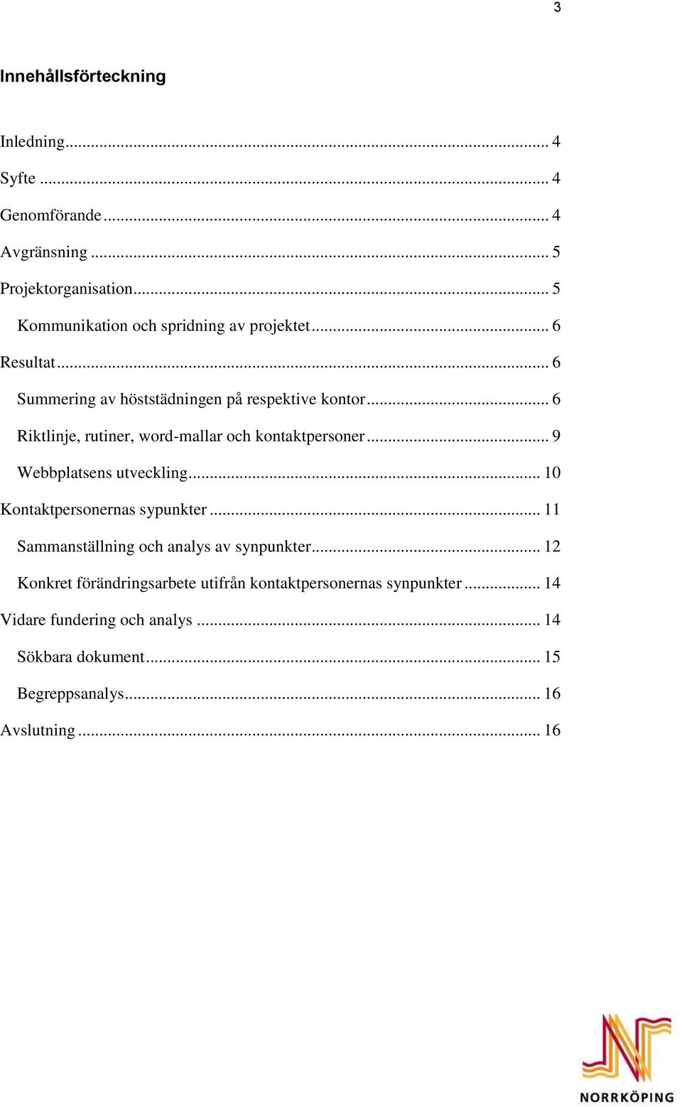 .. 6 Riktlinje, rutiner, word-mallar och kontaktpersoner... 9 Webbplatsens utveckling... 10 Kontaktpersonernas sypunkter.