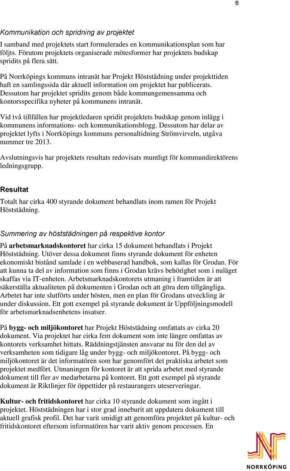 På Norrköpings kommuns intranät har Projekt Höststädning under projekttiden haft en samlingssida där aktuell information om projektet har publicerats.