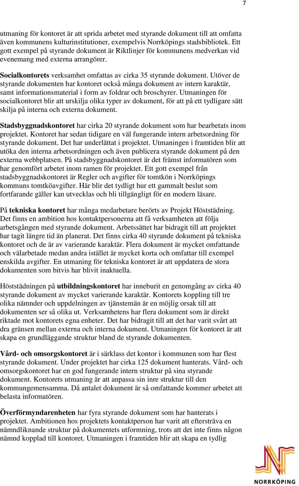 Utöver de styrande dokumenten har kontoret också många dokument av intern karaktär, samt informationsmaterial i form av foldrar och broschyrer.