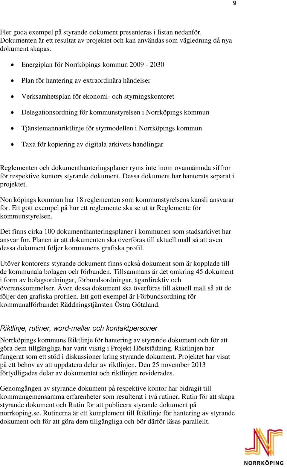 kommun Tjänstemannariktlinje för styrmodellen i Norrköpings kommun Taxa för kopiering av digitala arkivets handlingar Reglementen och dokumenthanteringsplaner ryms inte inom ovannämnda siffror för