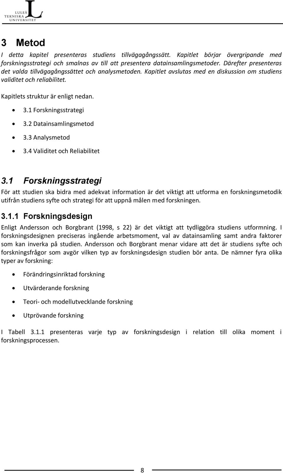 1 Forskningsstrategi 3.2 Datainsamlingsmetod 3.3 Analysmetod 3.4 Validitet och Reliabilitet 3.