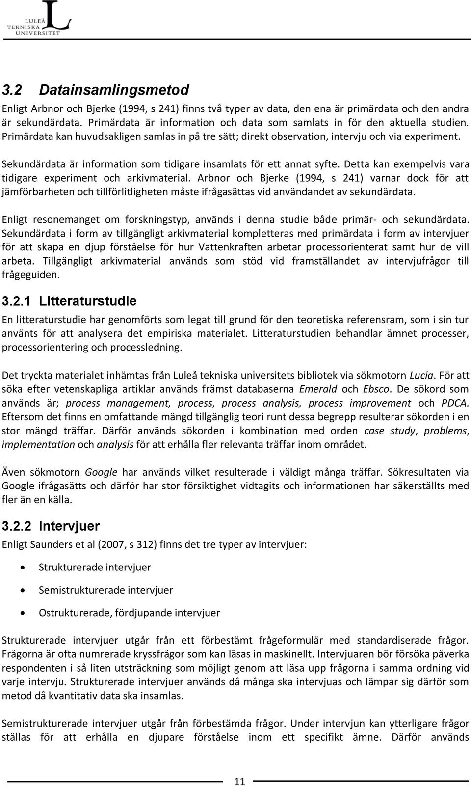 Sekundärdata är information som tidigare insamlats för ett annat syfte. Detta kan exempelvis vara tidigare experiment och arkivmaterial.