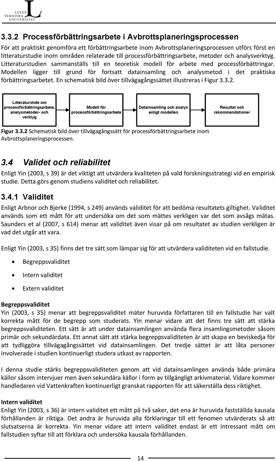 Modellen ligger till grund för fortsatt datainsamling och analysmetod i det praktiska förbättringsarbetet. En schematisk bild över tillvägagångssättet illustreras i Figur 3.3.2.