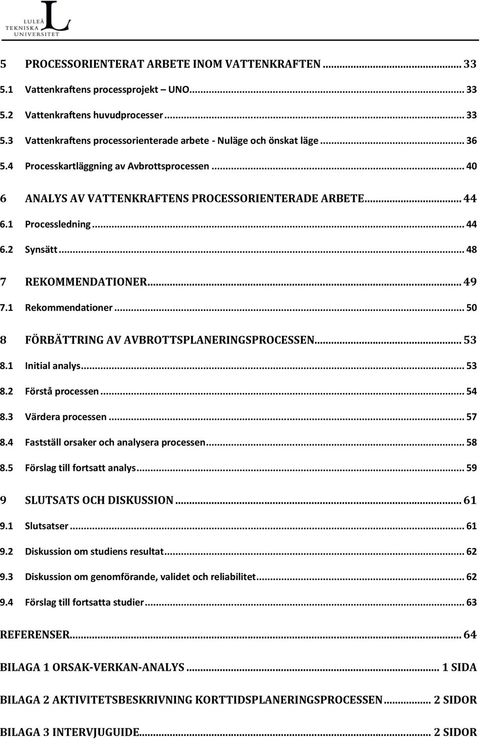 1 Rekommendationer... 50 8 FÖRBÄTTRING AV AVBROTTSPLANERINGSPROCESSEN... 53 8.1 Initial analys... 53 8.2 Förstå processen... 54 8.3 Värdera processen... 57 8.
