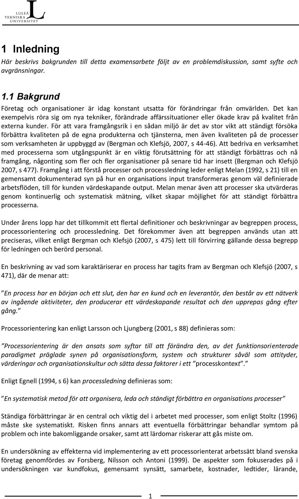 Det kan exempelvis röra sig om nya tekniker, förändrade affärssituationer eller ökade krav på kvalitet från externa kunder.