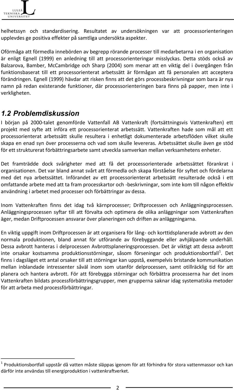 Detta stöds också av Balzarova, Bamber, McCambridge och Sharp (2004) som menar att en viktig del i övergången från funktionsbaserat till ett processorienterat arbetssätt är förmågan att få personalen