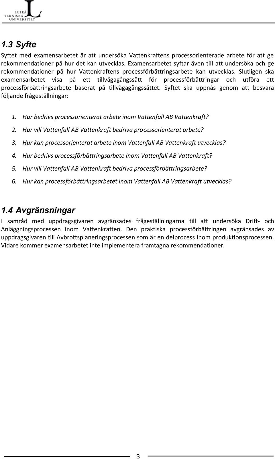 Slutligen ska examensarbetet visa på ett tillvägagångssätt för processförbättringar och utföra ett processförbättringsarbete baserat på tillvägagångssättet.
