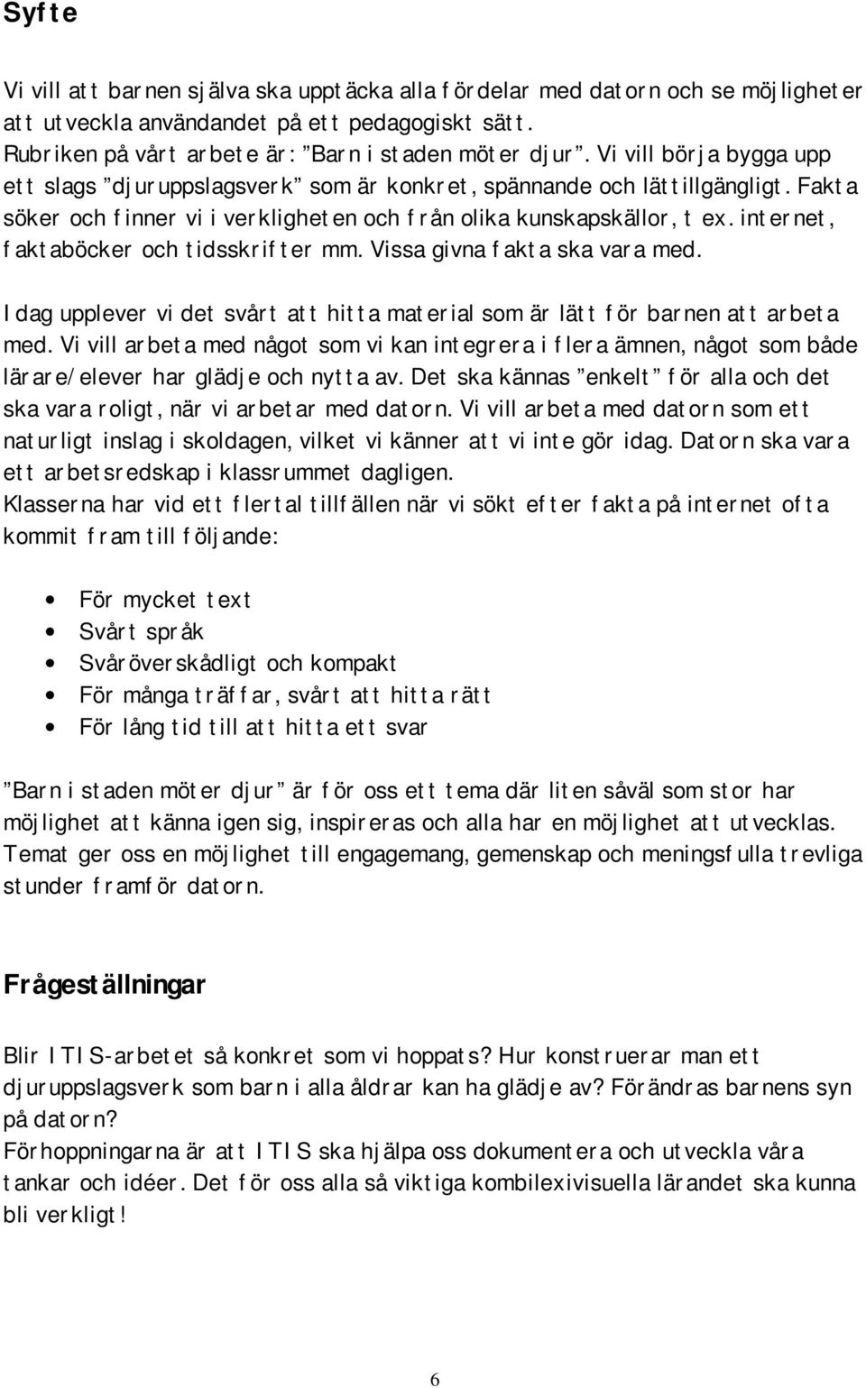 internet, faktaböcker och tidsskrifter mm. Vissa givna fakta ska vara med. Idag upplever vi det svårt att hitta material som är lätt för barnen att arbeta med.