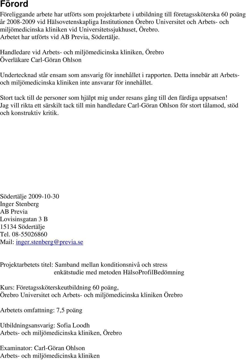 Handledare vid Arbets- och miljömedicinska kliniken, Örebro Överläkare Carl-Göran Ohlson Undertecknad står ensam som ansvarig för innehållet i rapporten.