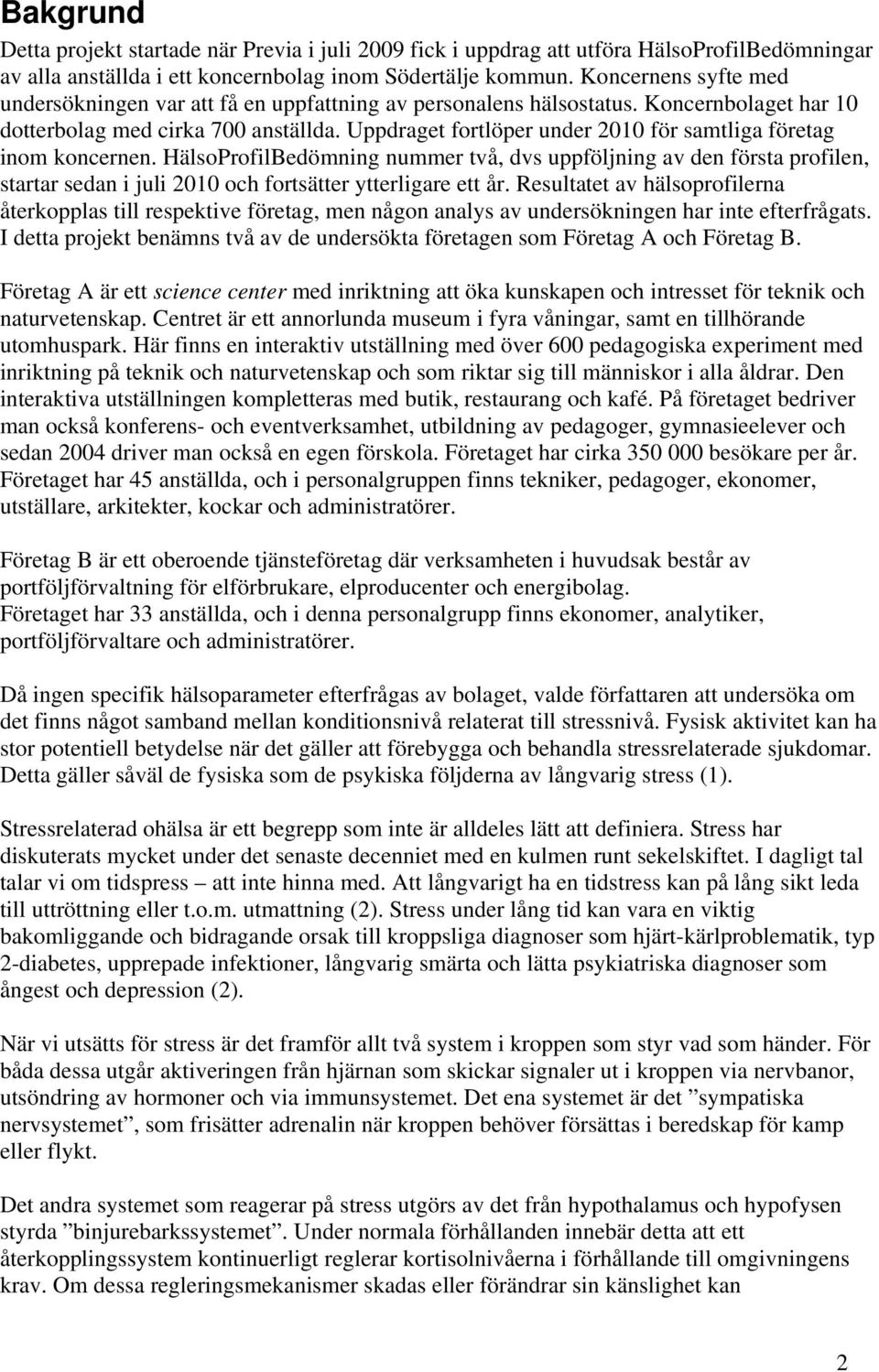 Uppdraget fortlöper under 2010 för samtliga företag inom koncernen.