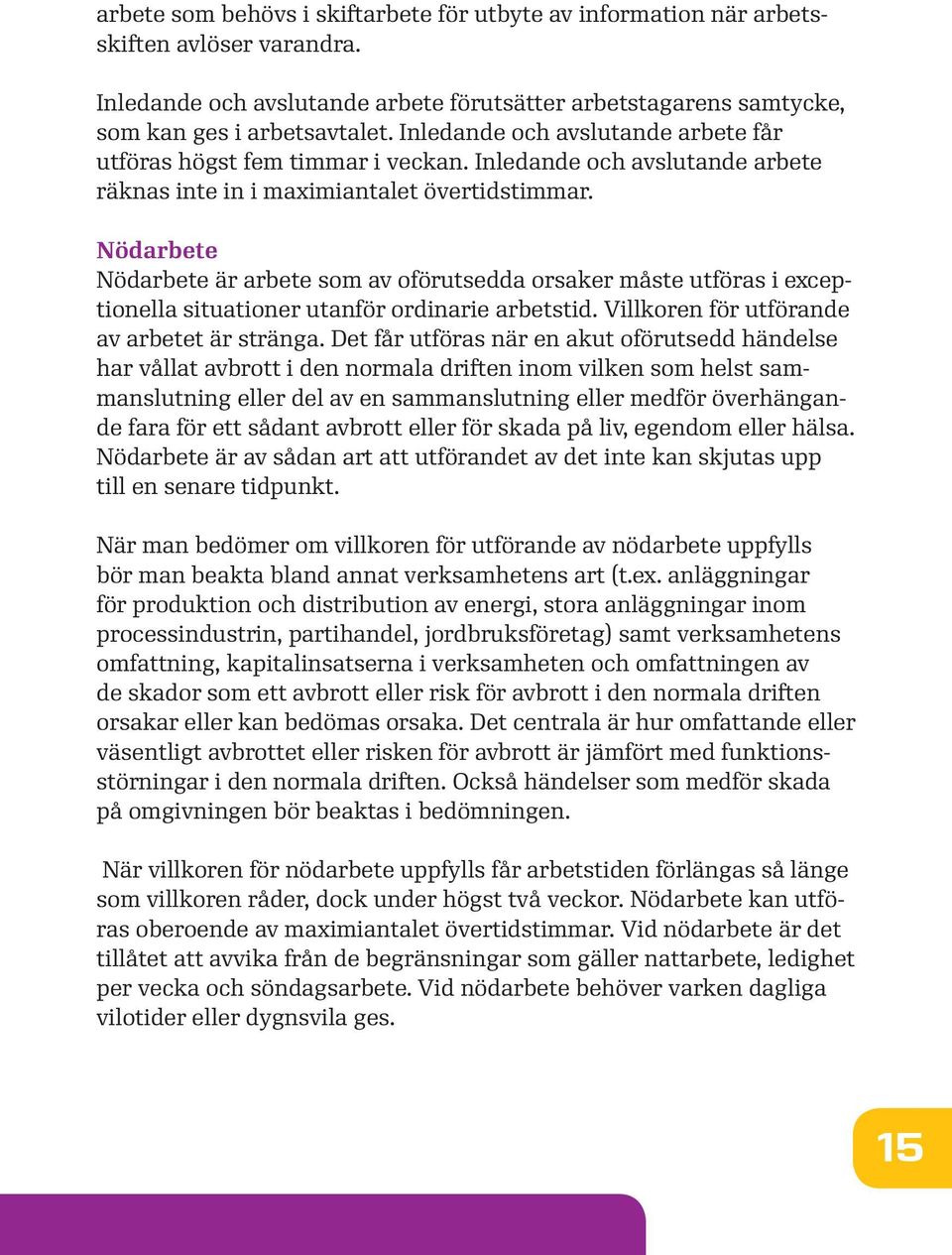 Nödarbete Nödarbete är arbete som av oförutsedda orsaker måste utföras i exceptionella situationer utanför ordinarie arbetstid. Villkoren för utförande av arbetet är stränga.