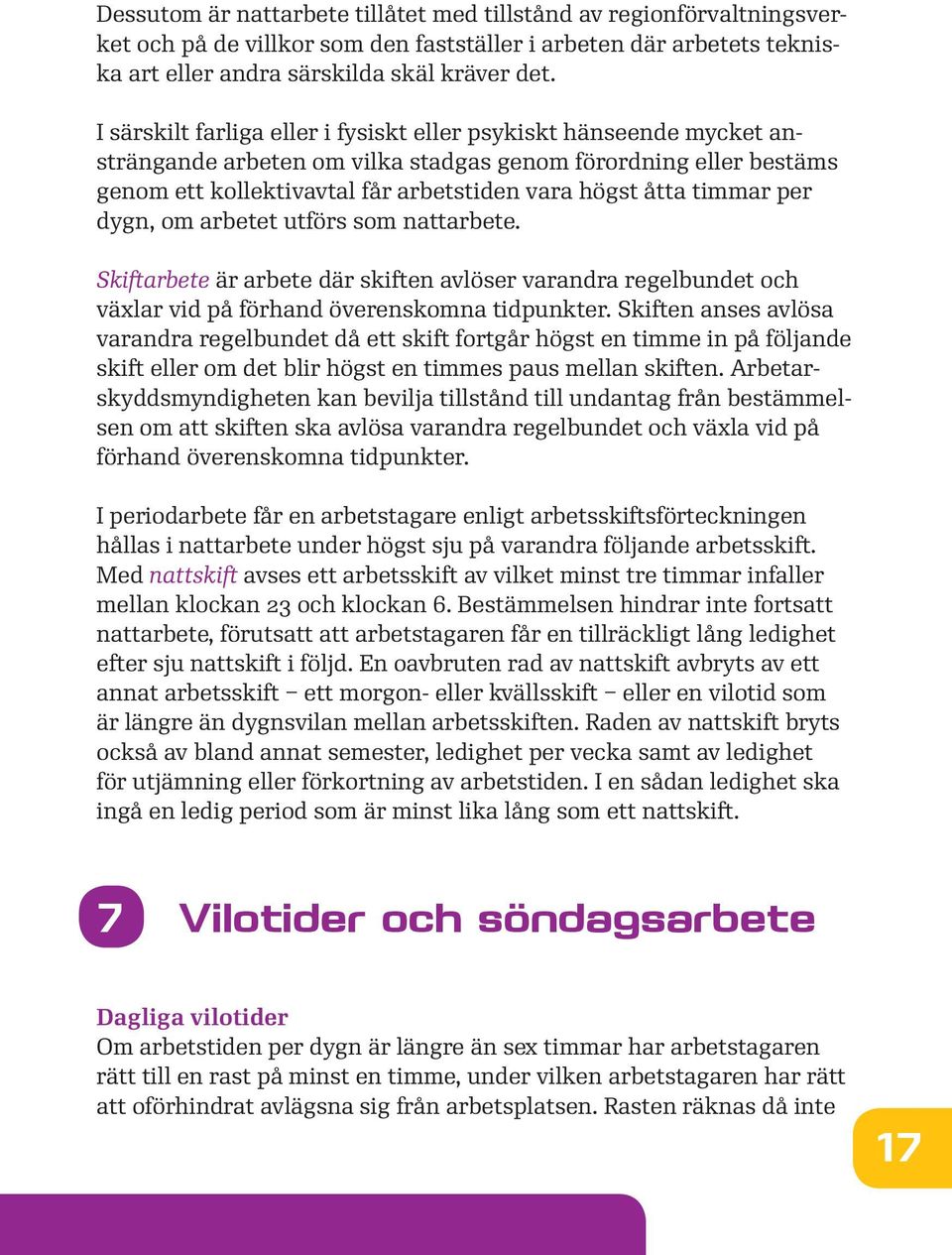 per dygn, om arbetet utförs som nattarbete. Skiftarbete är arbete där skiften avlöser varandra regelbundet och växlar vid på förhand överenskomna tidpunkter.