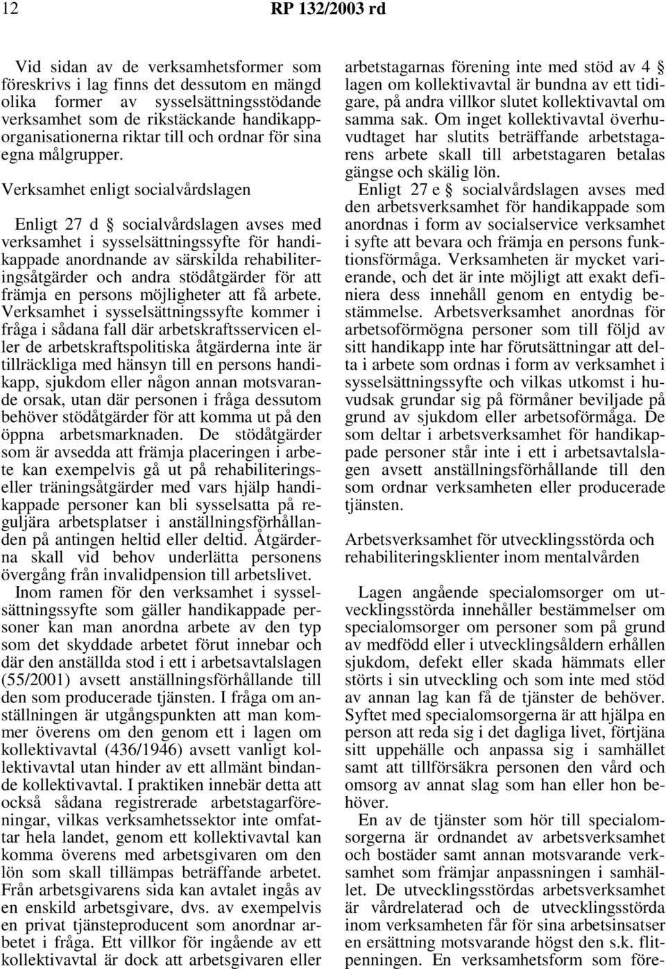 Verksamhet enligt socialvårdslagen Enligt 27 d socialvårdslagen avses med verksamhet i sysselsättningssyfte för handikappade anordnande av särskilda rehabiliteringsåtgärder och andra stödåtgärder för