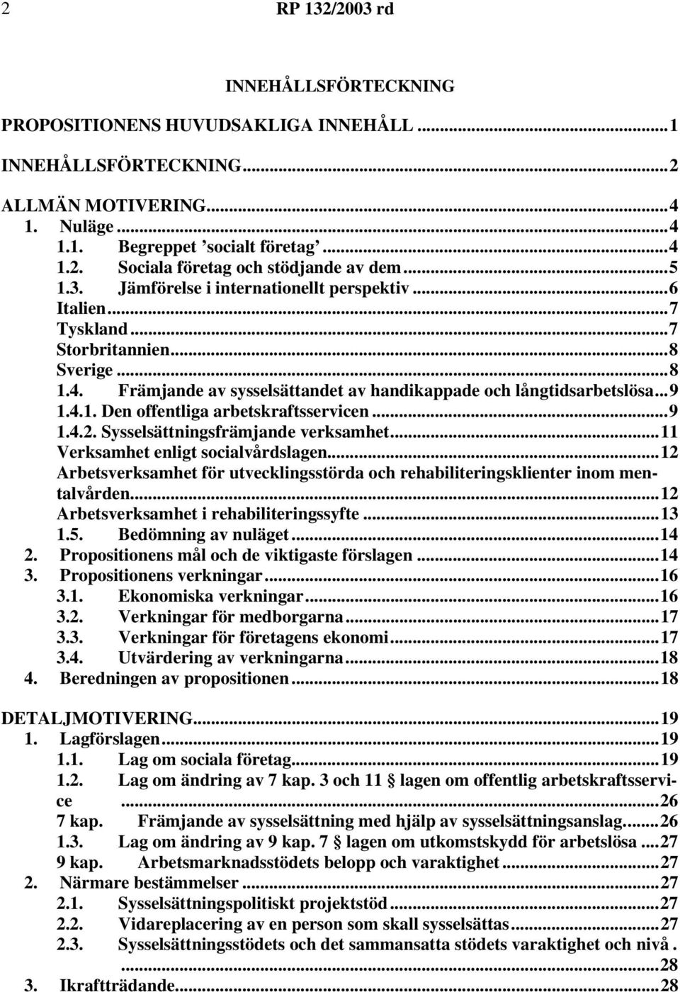 ..9 1.4.2. Sysselsättningsfrämjande verksamhet...11 Verksamhet enligt socialvårdslagen...12 Arbetsverksamhet för utvecklingsstörda och rehabiliteringsklienter inom mentalvården.