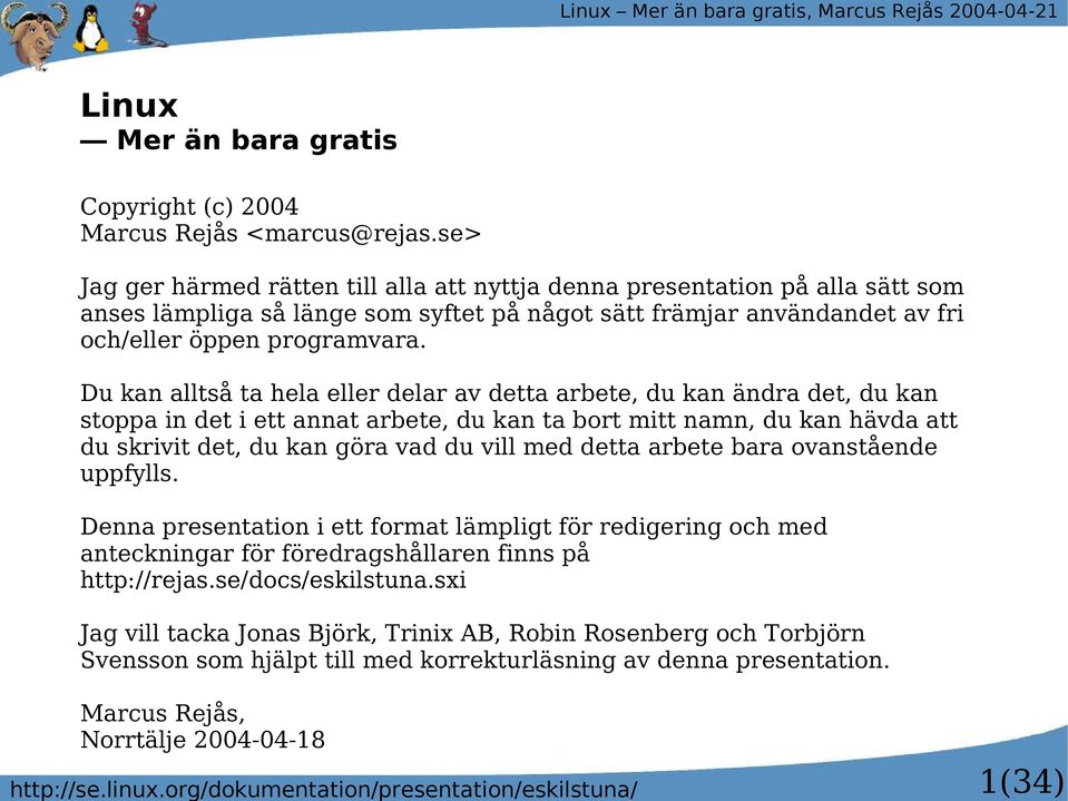 Du kan alltså ta hela eller delar av detta arbete, du kan ändra det, du kan stoppa in det i ett annat arbete, du kan ta bort mitt namn, du kan hävda att du skrivit det, du kan göra vad du vill med