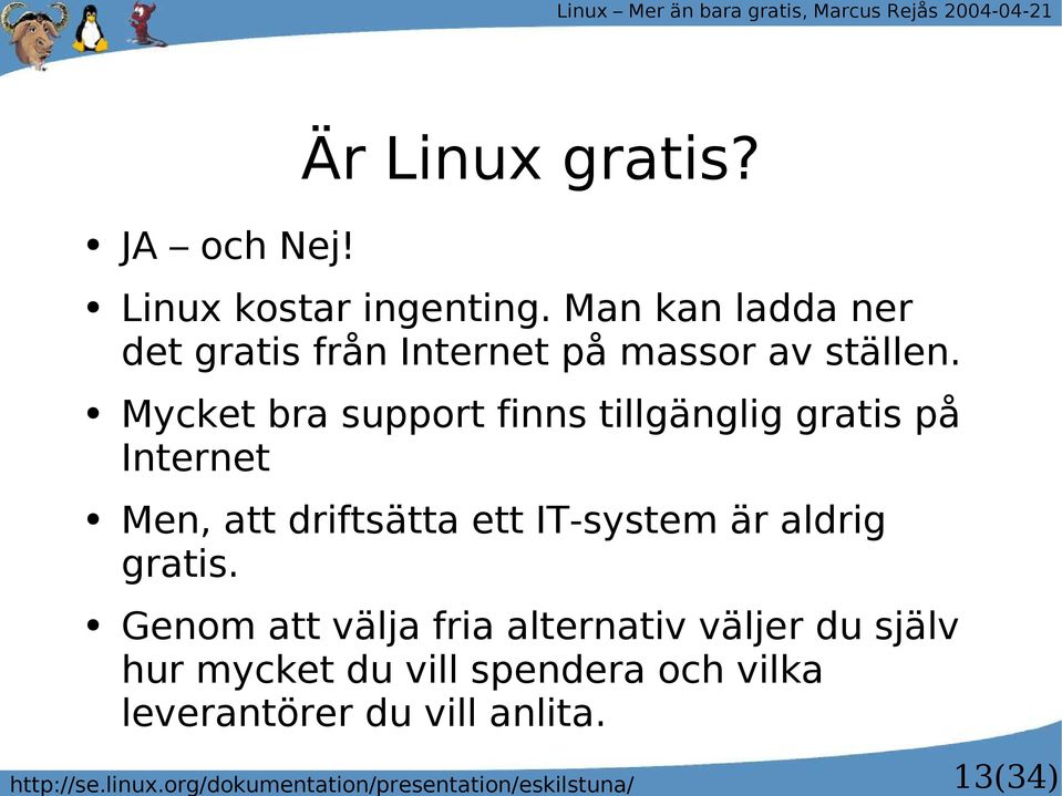 Mycket bra support finns tillgänglig gratis på Internet Men, att driftsätta ett IT-system är aldrig