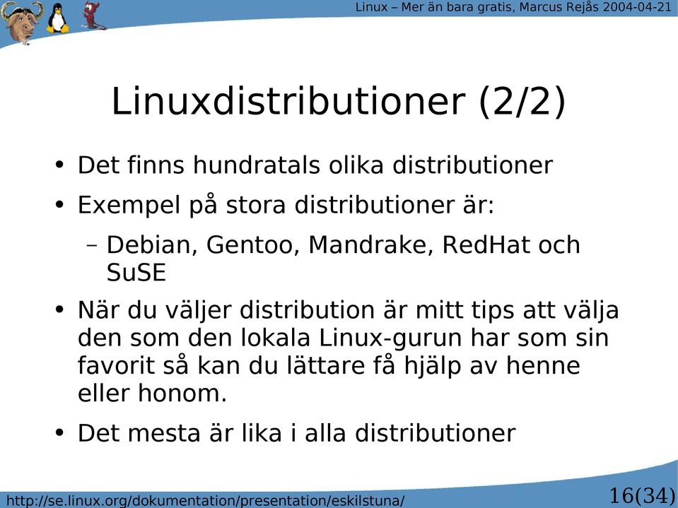 olika distributioner Exempel på stora distributioner är: Debian, Gentoo, Mandrake, RedHat och SuSE